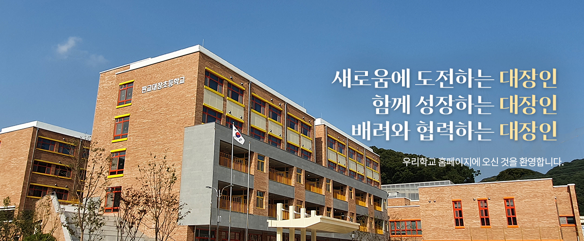 새로움에 도전하는 대장인 함께 성장하는 대장인 배려와 협력하는 대장인 우리학교 홈페이지에 오신 것을 환영합니다.